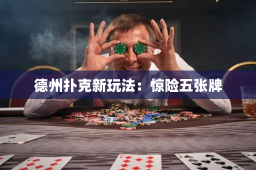 德州扑克新玩法：惊险五张牌