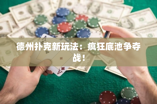 德州扑克新玩法：疯狂底池争夺战！