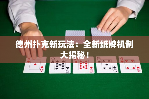 德州扑克新玩法：全新纸牌机制大揭秘！