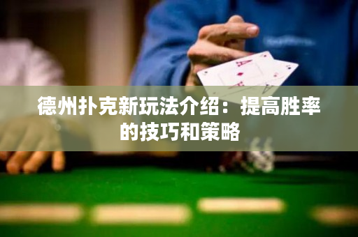 德州扑克新玩法介绍：提高胜率的技巧和策略