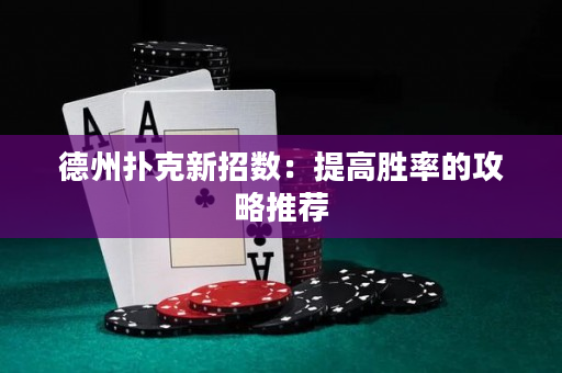 德州扑克新招数：提高胜率的攻略推荐