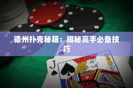 德州扑克秘籍：揭秘高手必备技巧