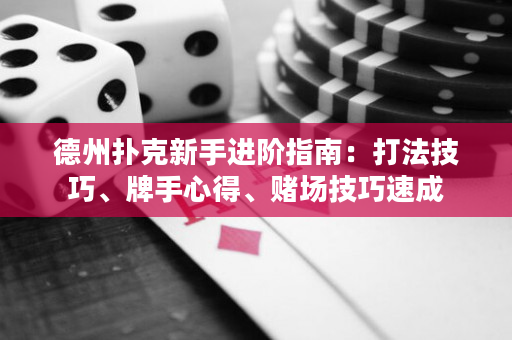 德州扑克新手进阶指南：打法技巧、牌手心得、赌场技巧速成