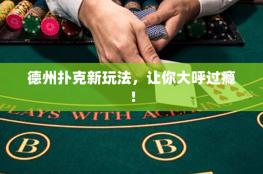 德州扑克新玩法，让你大呼过瘾！