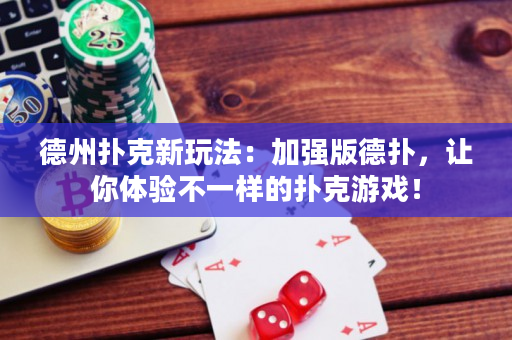 德州扑克新玩法：加强版德扑，让你体验不一样的扑克游戏！
