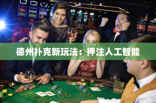 德州扑克新玩法：押注人工智能