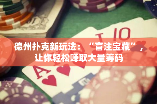 德州扑克新玩法：“盲注宝藏”，让你轻松赚取大量筹码