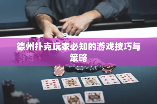 德州扑克玩家必知的游戏技巧与策略