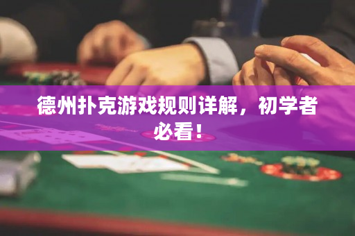 德州扑克游戏规则详解，初学者必看！