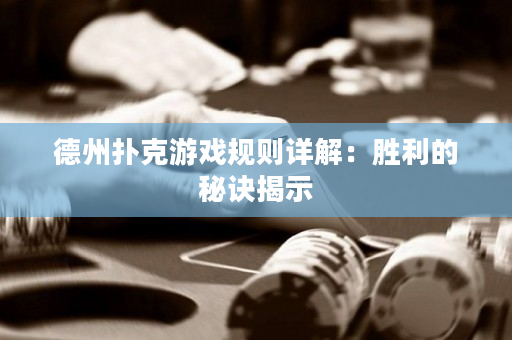 德州扑克游戏规则详解：胜利的秘诀揭示