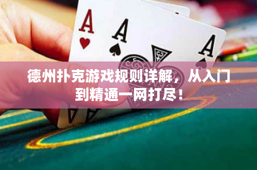 德州扑克游戏规则详解，从入门到精通一网打尽！