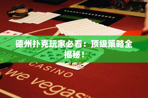 德州扑克玩家必看：顶级策略全揭秘！