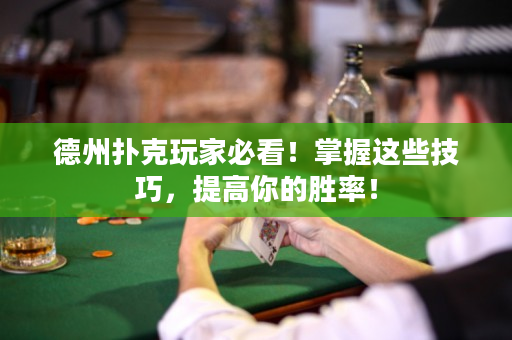 德州扑克玩家必看！掌握这些技巧，提高你的胜率！