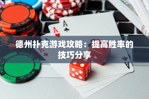 德州扑克游戏攻略：提高胜率的技巧分享