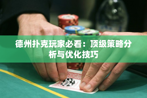 德州扑克玩家必看：顶级策略分析与优化技巧