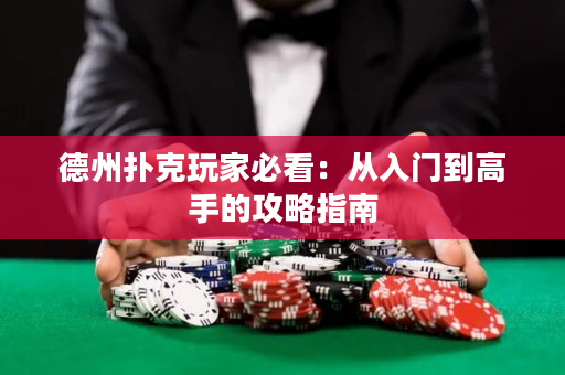 德州扑克玩家必看：从入门到高手的攻略指南