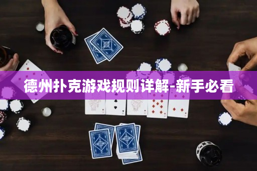 德州扑克游戏规则详解-新手必看