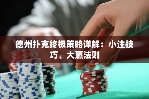 德州扑克终极策略详解：小注技巧、大赢法则
