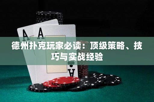 德州扑克玩家必读：顶级策略、技巧与实战经验