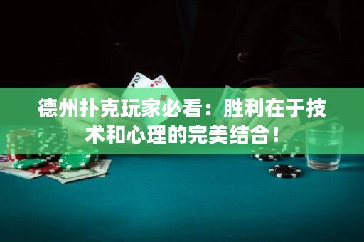 德州扑克玩家必看：胜利在于技术和心理的完美结合！