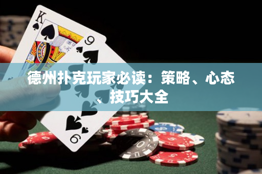 德州扑克玩家必读：策略、心态、技巧大全