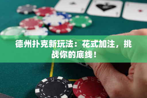 德州扑克新玩法：花式加注，挑战你的底线！