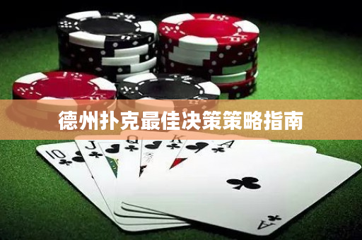 德州扑克最佳决策策略指南