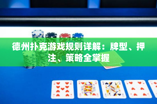 德州扑克游戏规则详解：牌型、押注、策略全掌握