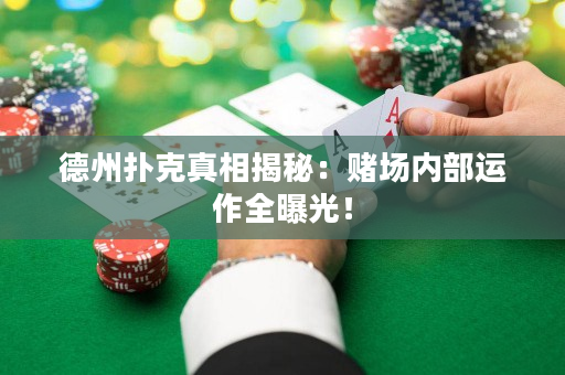 德州扑克真相揭秘：赌场内部运作全曝光！