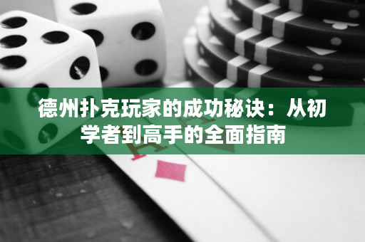 德州扑克玩家的成功秘诀：从初学者到高手的全面指南