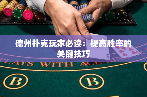 德州扑克玩家必读：提高胜率的关键技巧