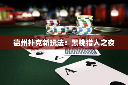 德州扑克新玩法：黑桃猎人之夜