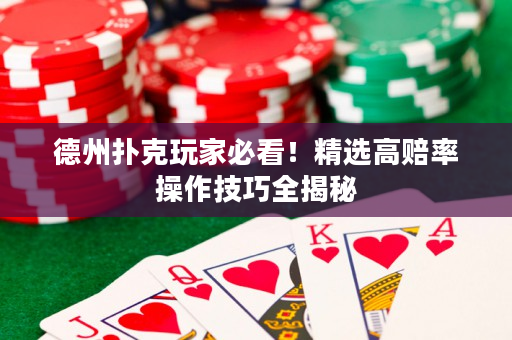 德州扑克玩家必看！精选高赔率操作技巧全揭秘