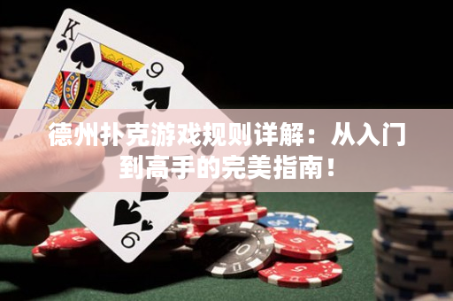 德州扑克游戏规则详解：从入门到高手的完美指南！