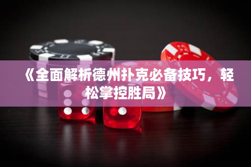 《全面解析德州扑克必备技巧，轻松掌控胜局》