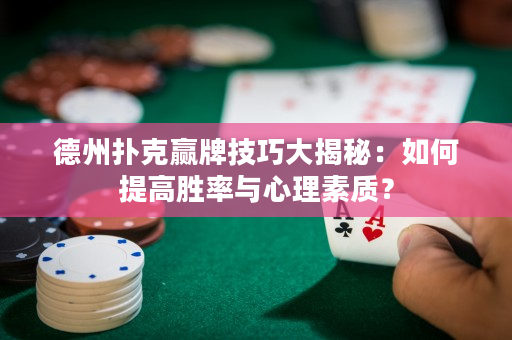 德州扑克赢牌技巧大揭秘：如何提高胜率与心理素质？