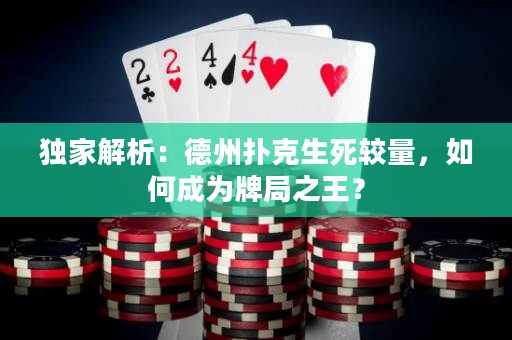 独家解析：德州扑克生死较量，如何成为牌局之王？