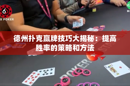 德州扑克赢牌技巧大揭秘：提高胜率的策略和方法