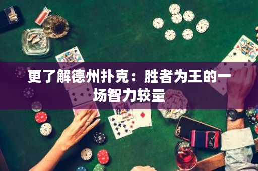 更了解德州扑克：胜者为王的一场智力较量