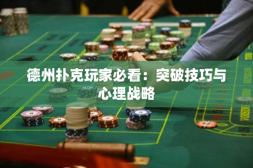 德州扑克玩家必看：突破技巧与心理战略