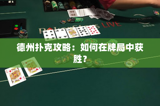 德州扑克攻略：如何在牌局中获胜？