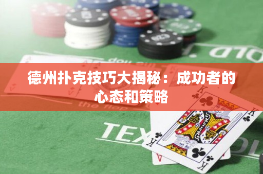 德州扑克技巧大揭秘：成功者的心态和策略