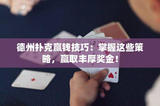 德州扑克赢钱技巧：掌握这些策略，赢取丰厚奖金！