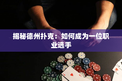 揭秘德州扑克：如何成为一位职业选手