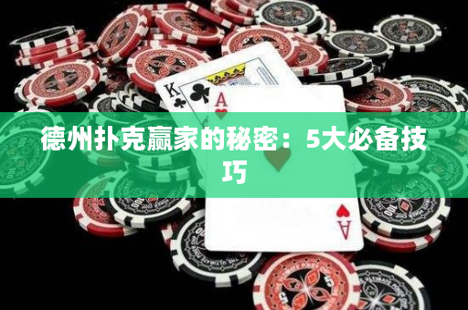 德州扑克赢家的秘密：5大必备技巧