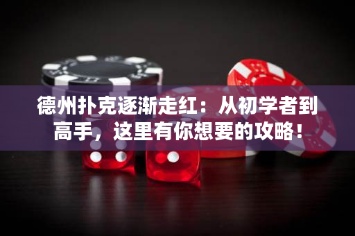 德州扑克逐渐走红：从初学者到高手，这里有你想要的攻略！