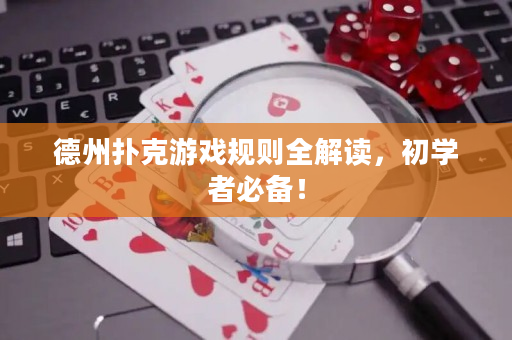 德州扑克游戏规则全解读，初学者必备！