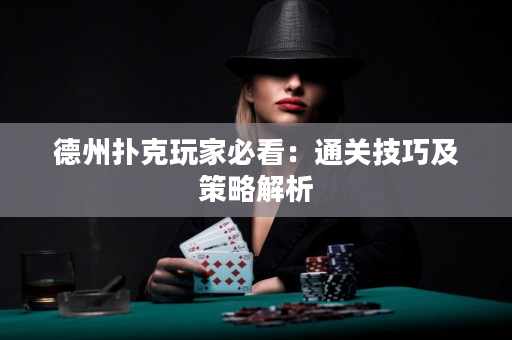 德州扑克玩家必看：通关技巧及策略解析