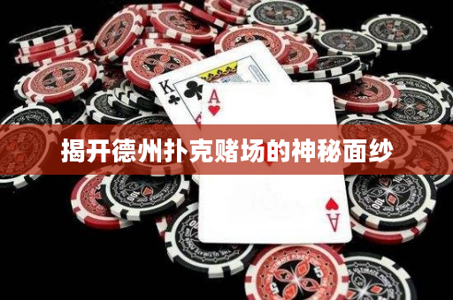 揭开德州扑克赌场的神秘面纱