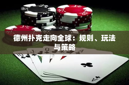 德州扑克走向全球：规则、玩法与策略